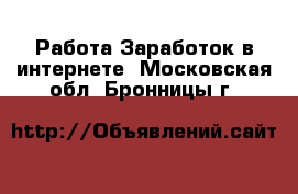 Работа Заработок в интернете. Московская обл.,Бронницы г.